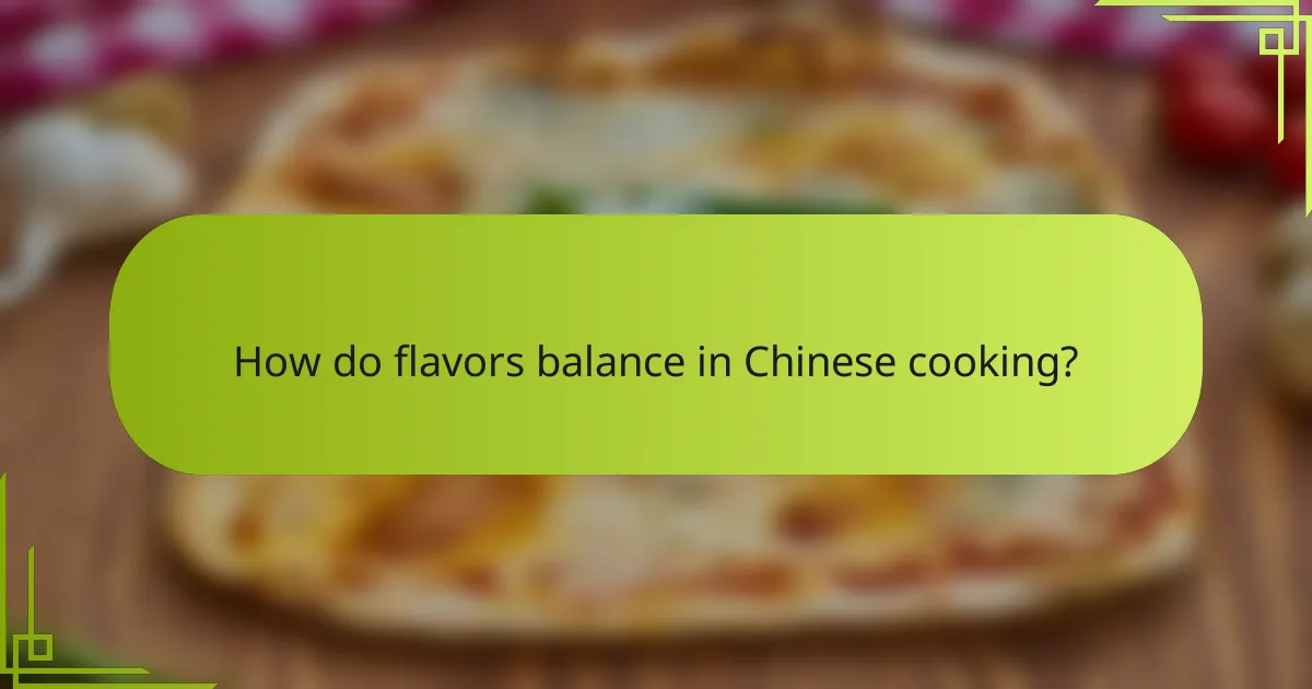 How do flavors balance in Chinese cooking?