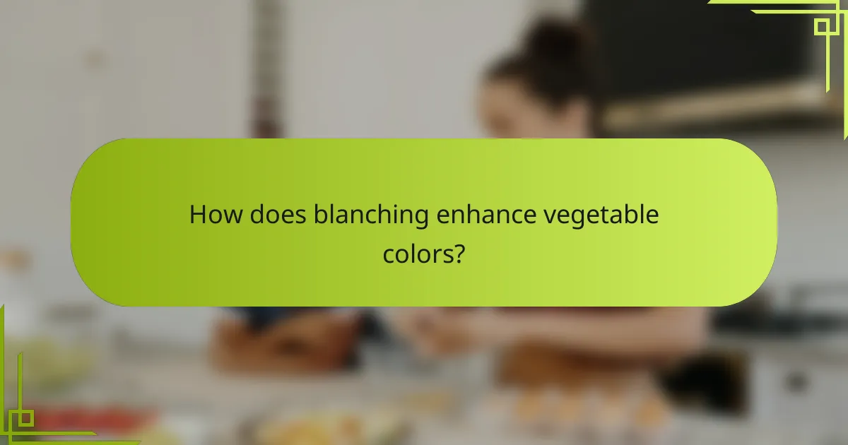 How does blanching enhance vegetable colors?