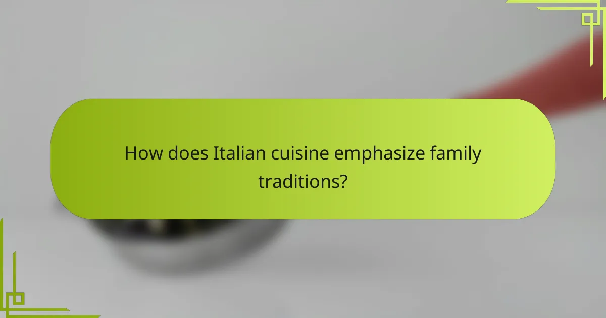 How does Italian cuisine emphasize family traditions?