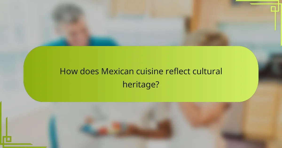 How does Mexican cuisine reflect cultural heritage?
