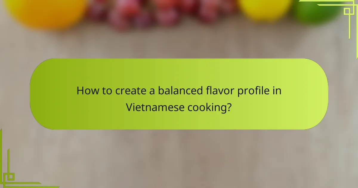 How to create a balanced flavor profile in Vietnamese cooking?