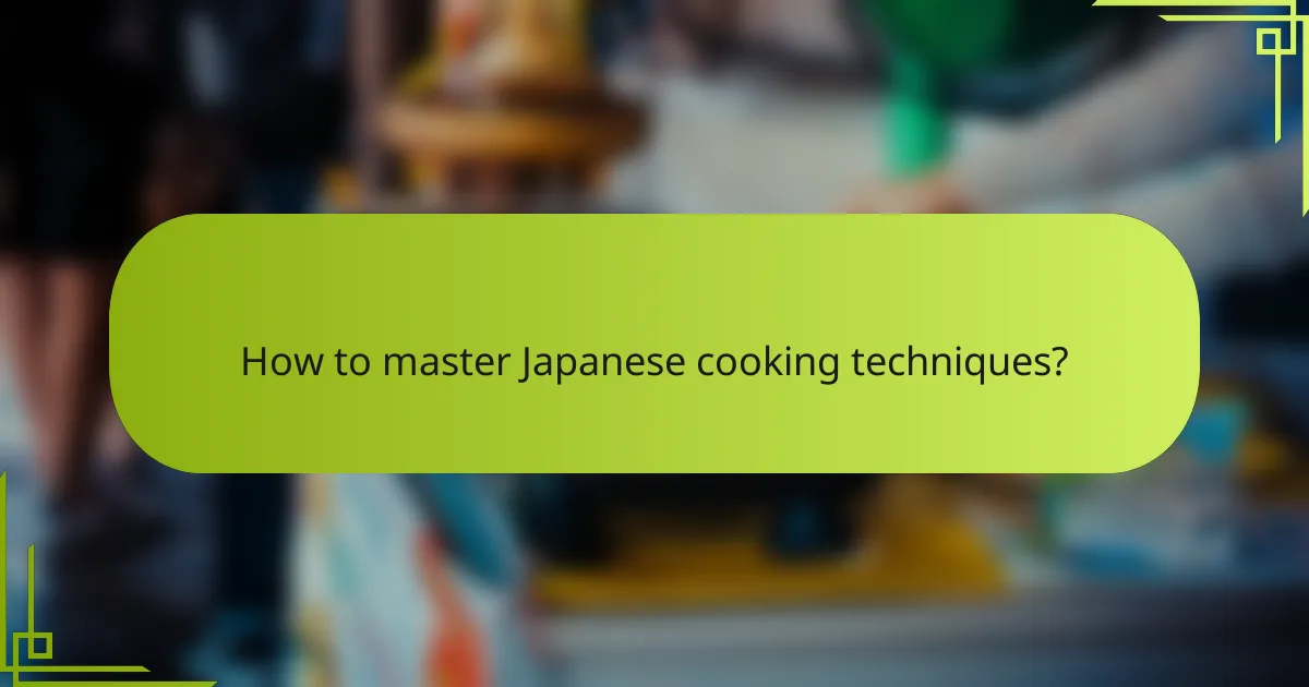How to master Japanese cooking techniques?