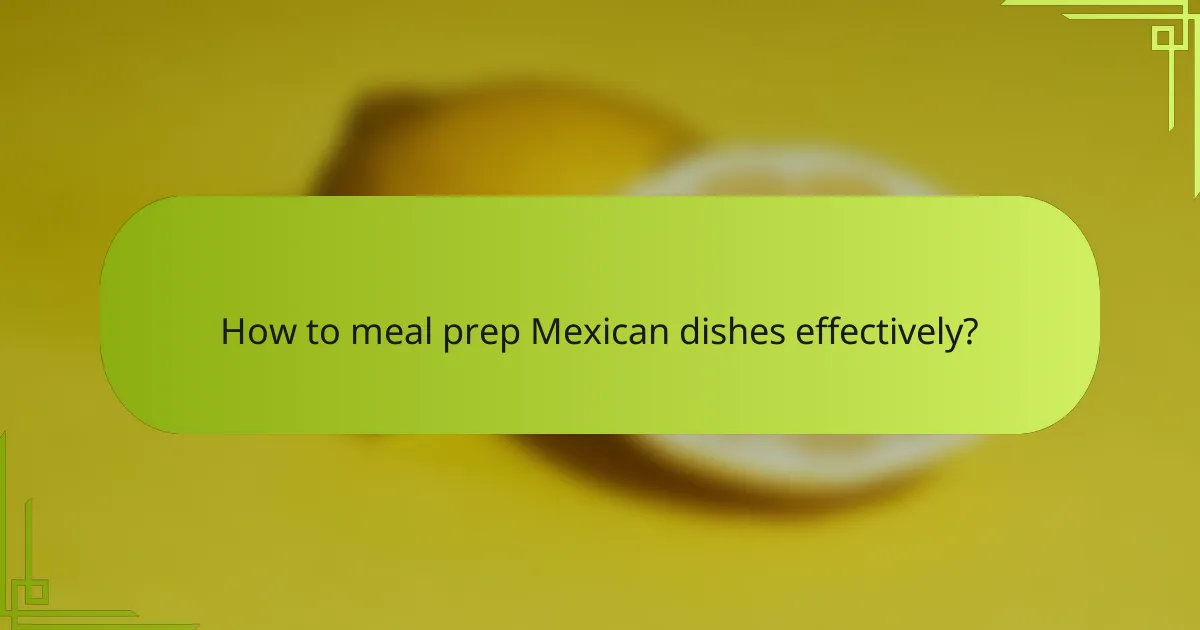 How to meal prep Mexican dishes effectively?