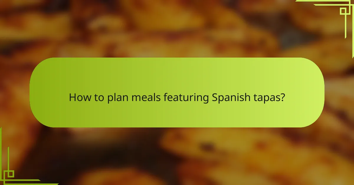 How to plan meals featuring Spanish tapas?