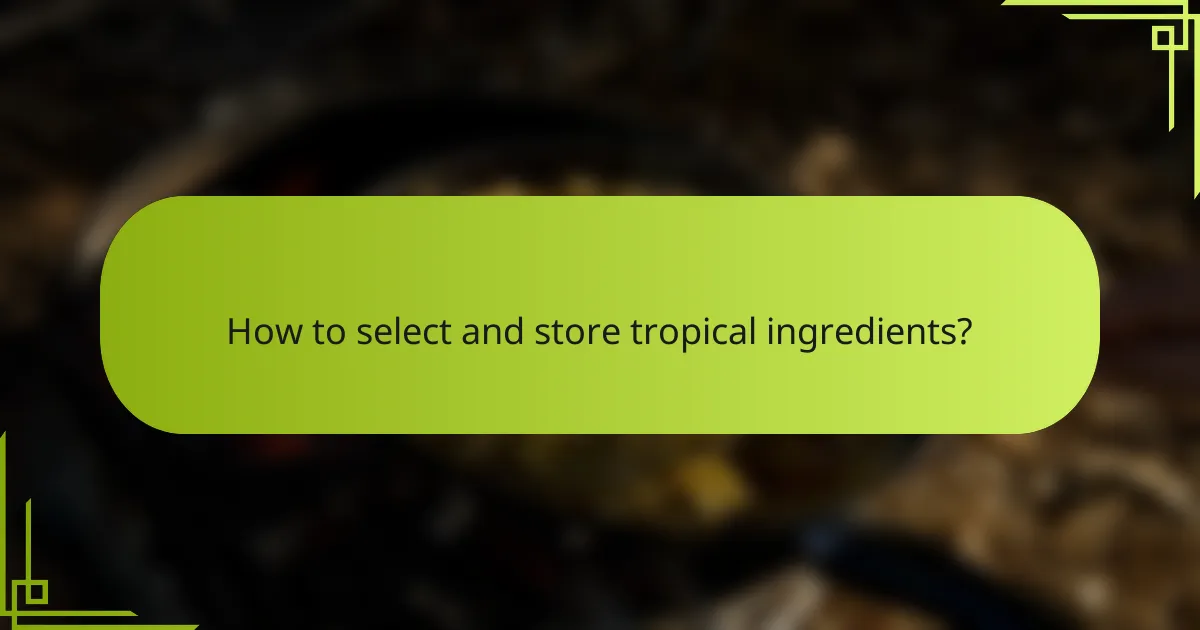 How to select and store tropical ingredients?