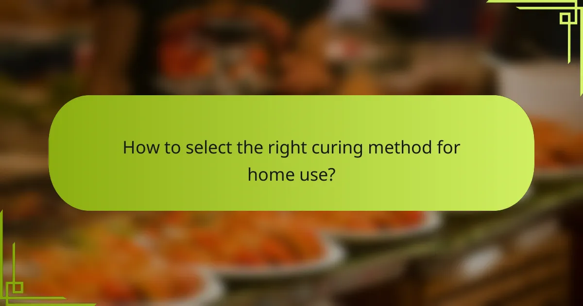 How to select the right curing method for home use?