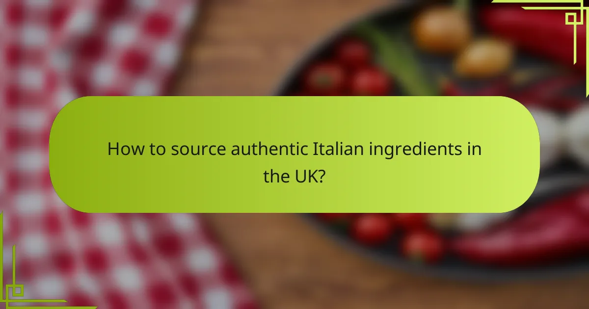 How to source authentic Italian ingredients in the UK?