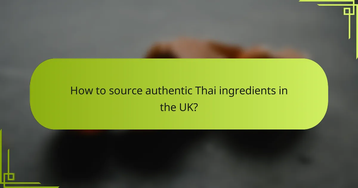 How to source authentic Thai ingredients in the UK?