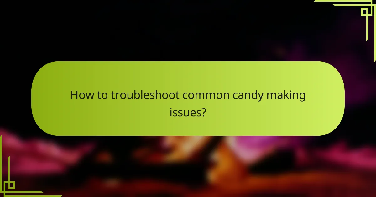 How to troubleshoot common candy making issues?