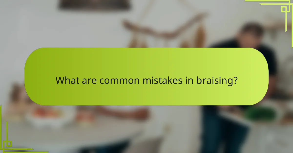 What are common mistakes in braising?