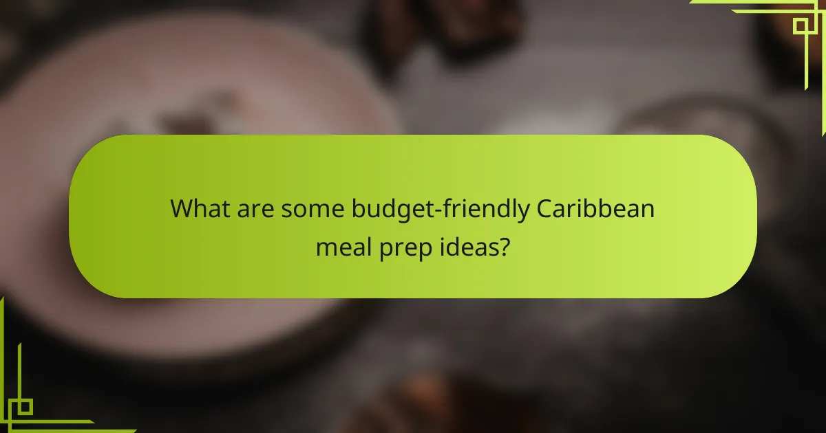 What are some budget-friendly Caribbean meal prep ideas?
