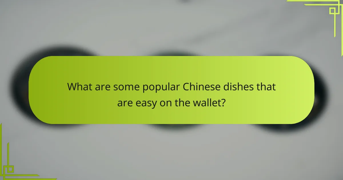 What are some popular Chinese dishes that are easy on the wallet?