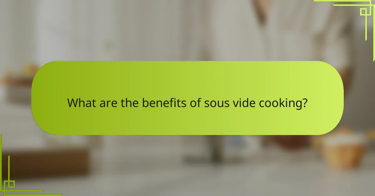 What are the benefits of sous vide cooking?