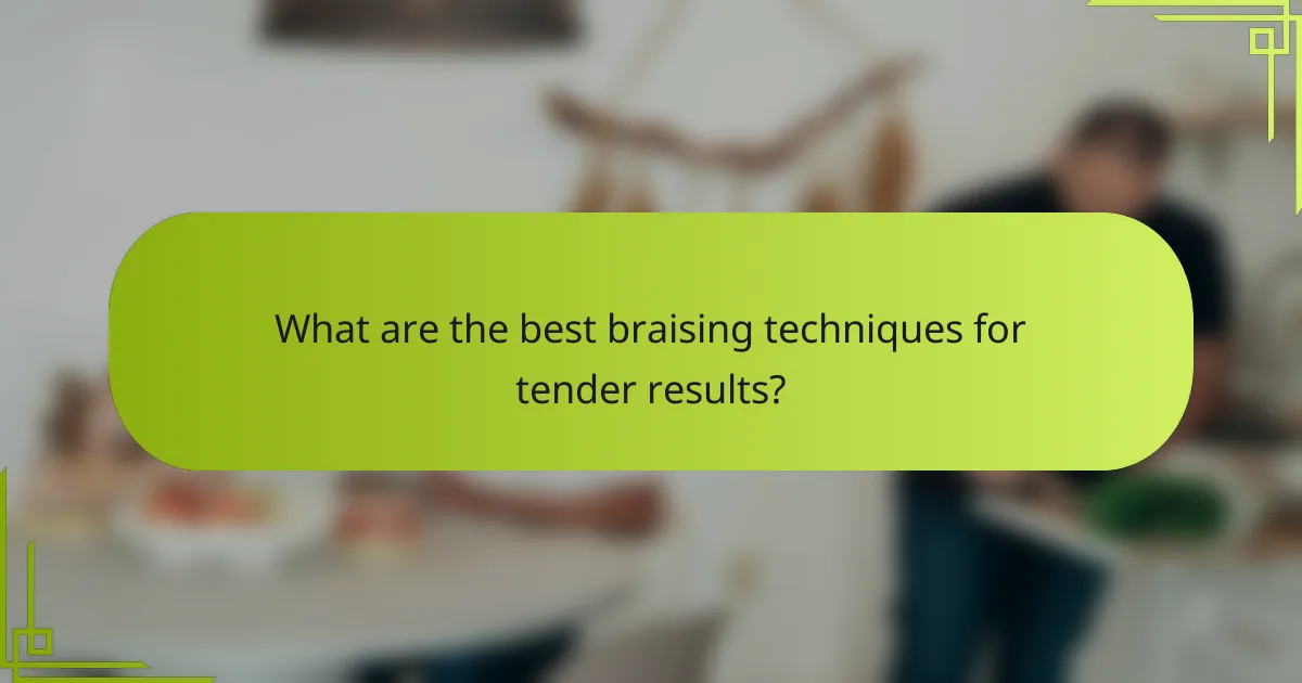 What are the best braising techniques for tender results?
