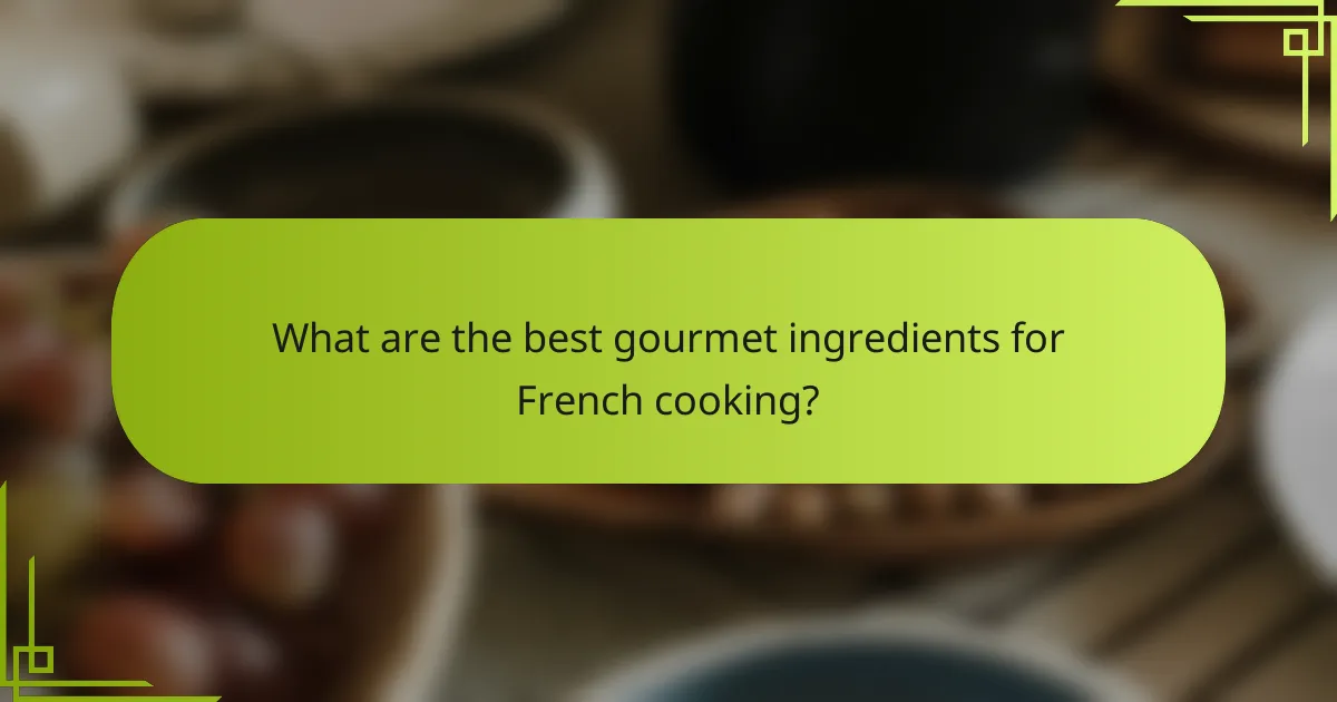 What are the best gourmet ingredients for French cooking?