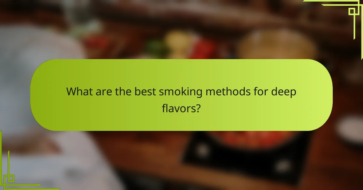 What are the best smoking methods for deep flavors?