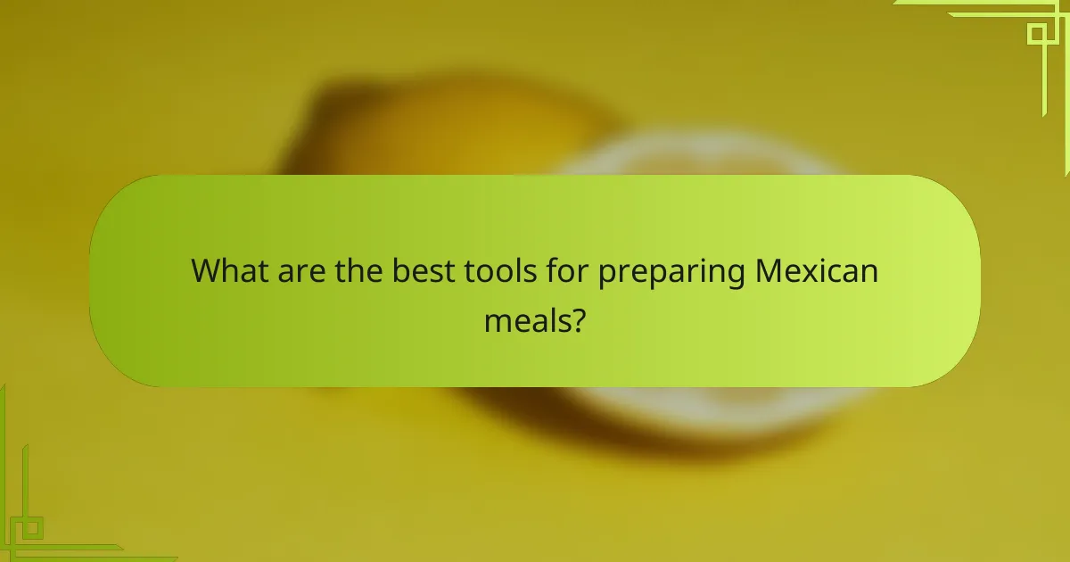 What are the best tools for preparing Mexican meals?