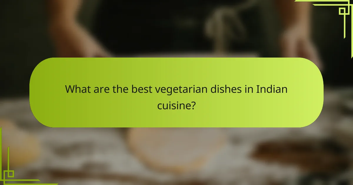 What are the best vegetarian dishes in Indian cuisine?