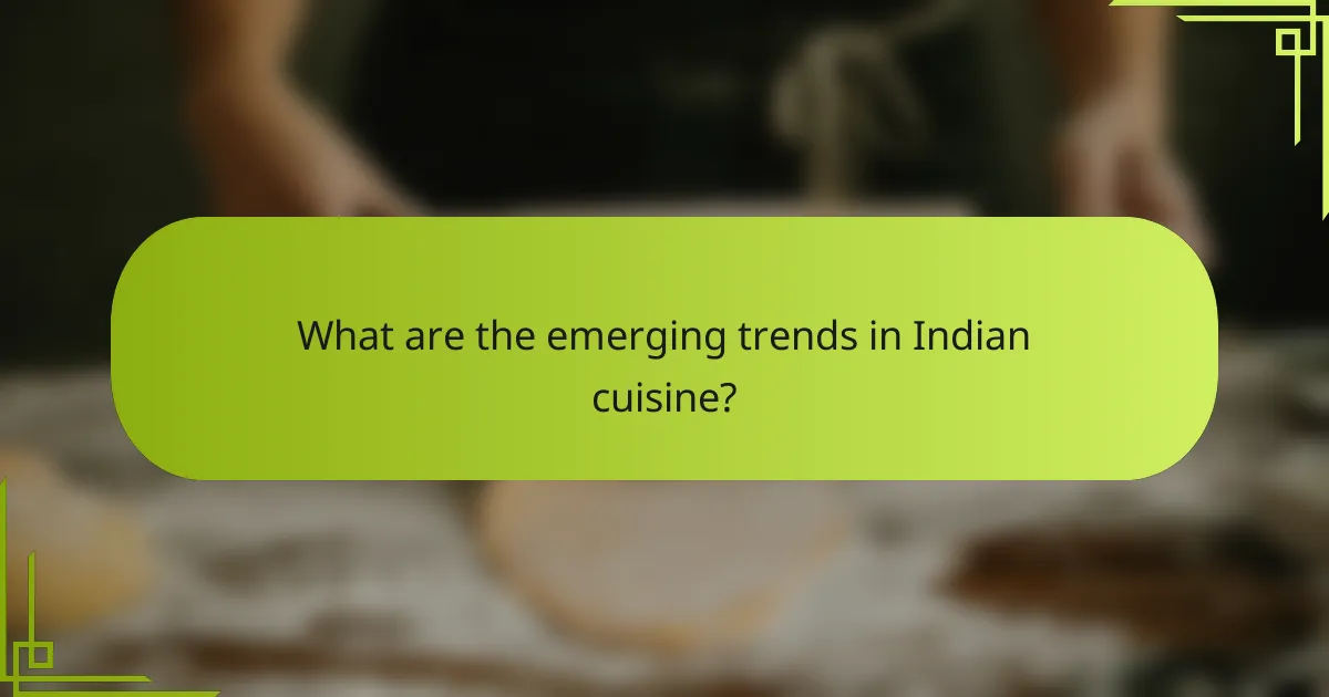 What are the emerging trends in Indian cuisine?