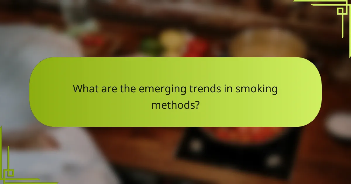 What are the emerging trends in smoking methods?