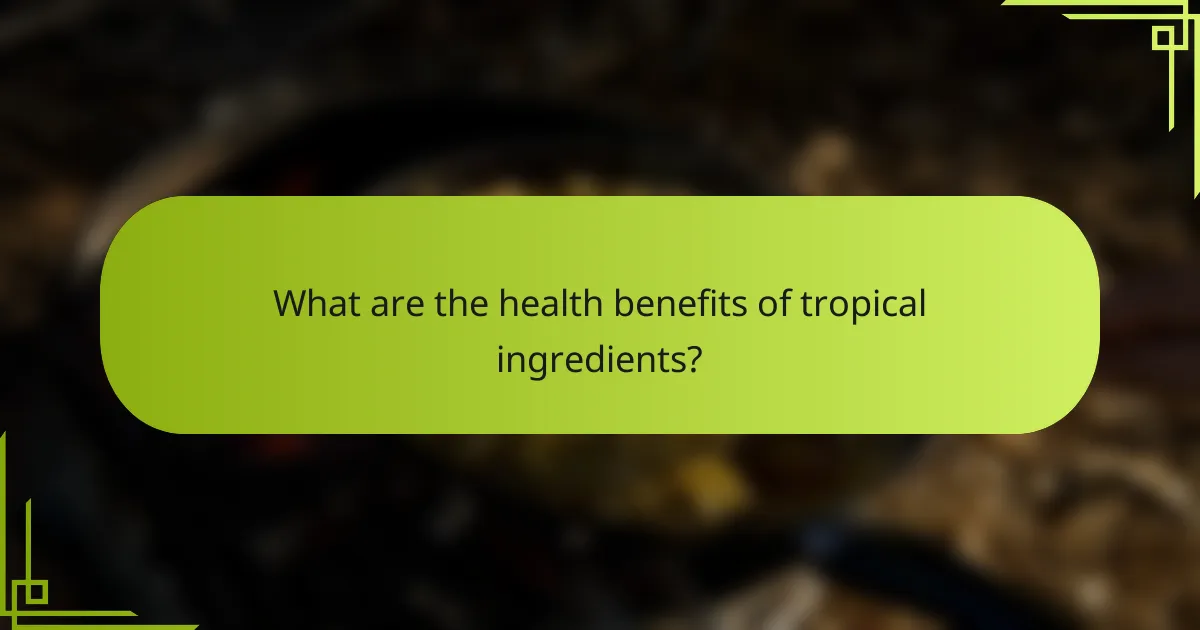 What are the health benefits of tropical ingredients?