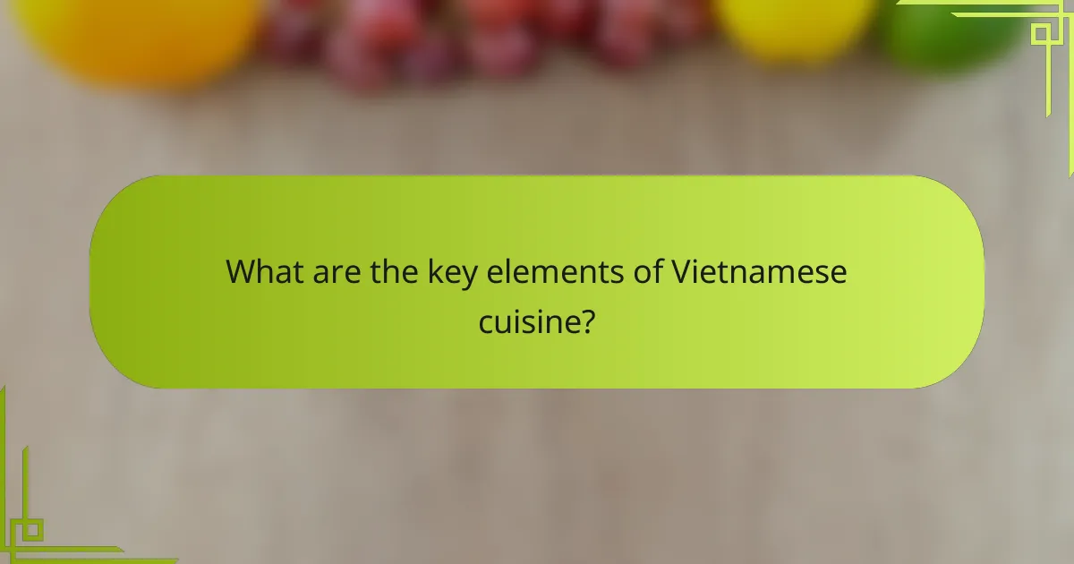 What are the key elements of Vietnamese cuisine?