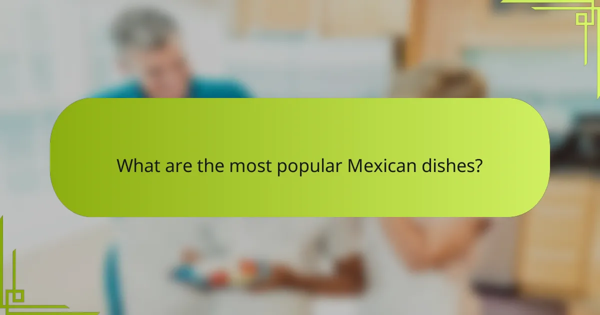 What are the most popular Mexican dishes?