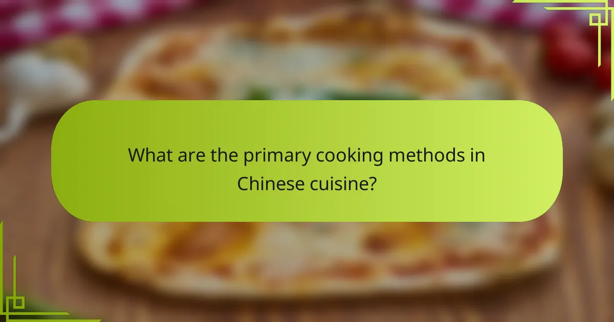 What are the primary cooking methods in Chinese cuisine?