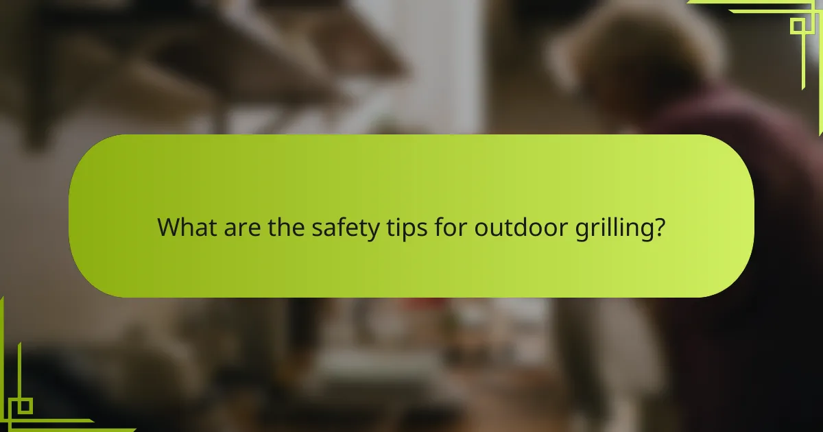 What are the safety tips for outdoor grilling?