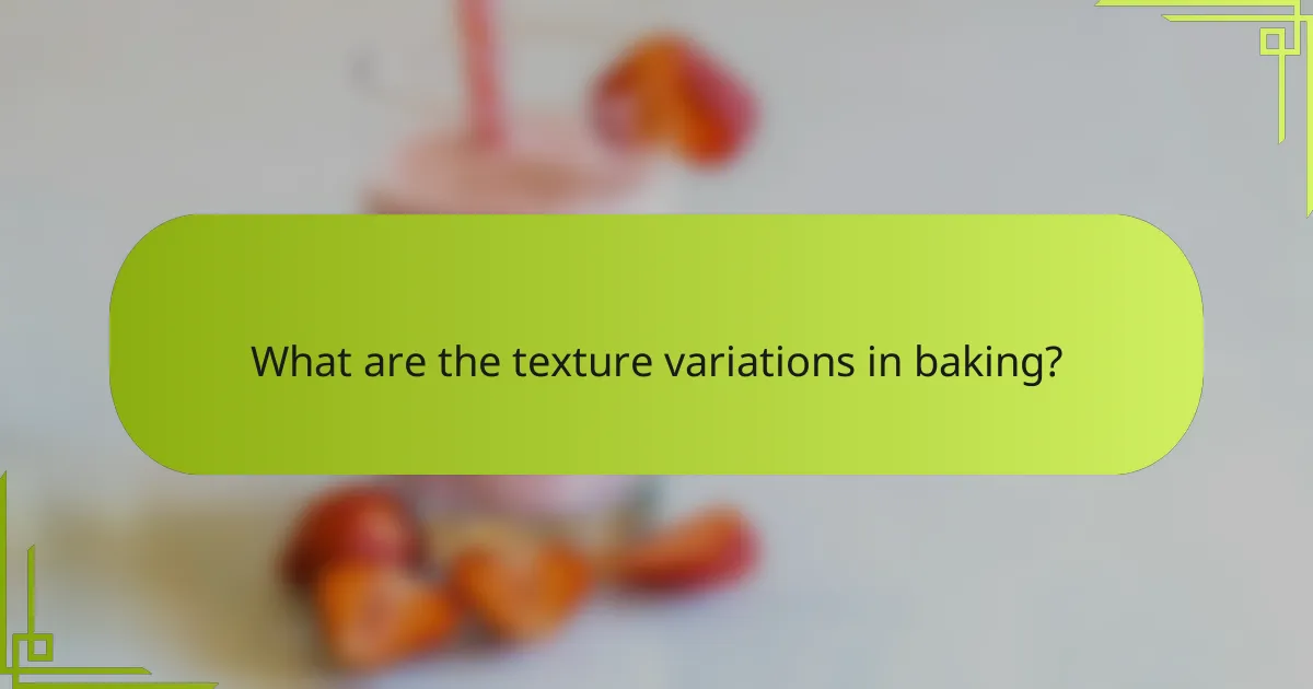 What are the texture variations in baking?