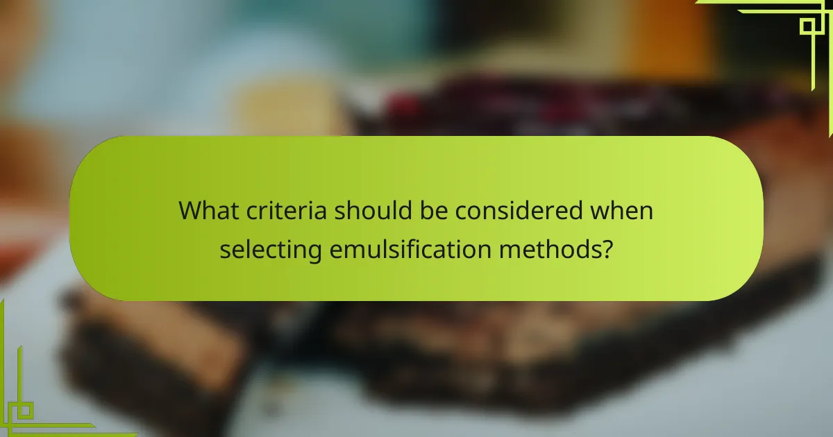 What criteria should be considered when selecting emulsification methods?