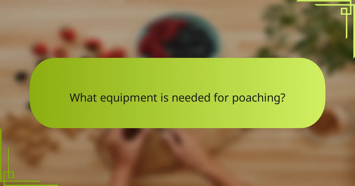 What equipment is needed for poaching?