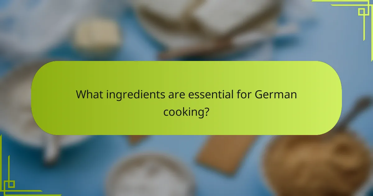 What ingredients are essential for German cooking?