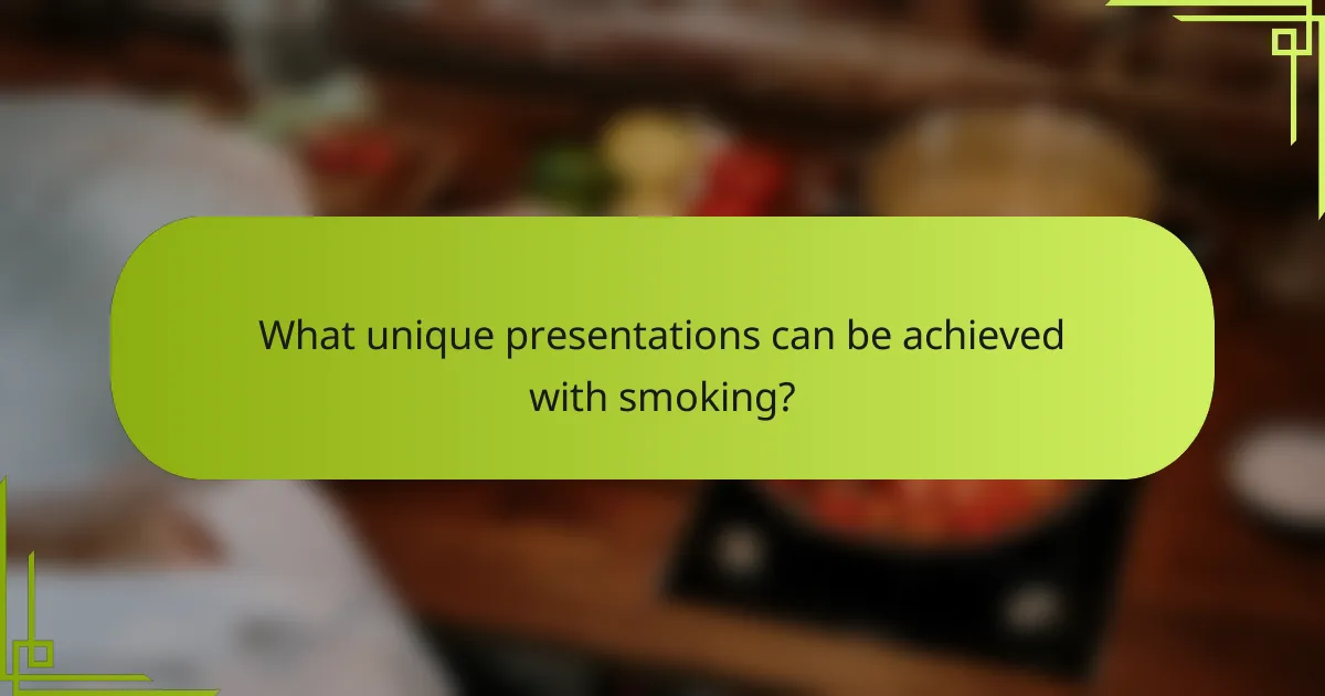 What unique presentations can be achieved with smoking?