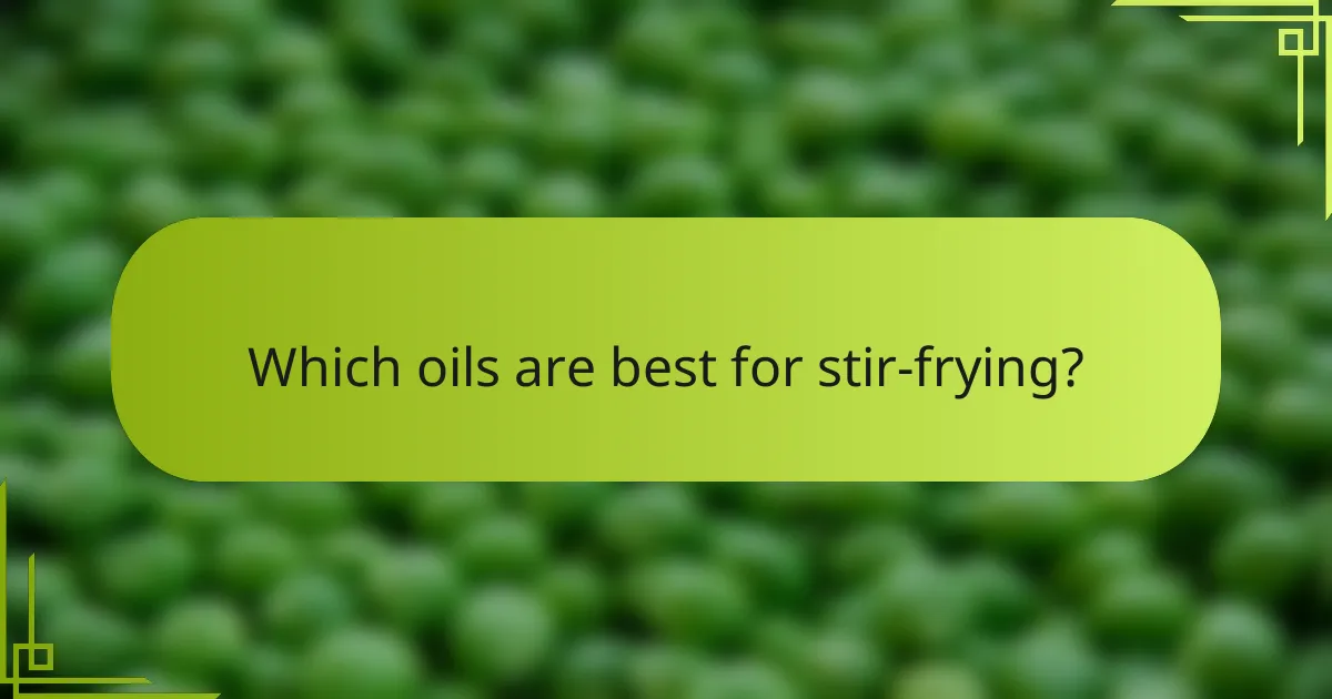 Which oils are best for stir-frying?